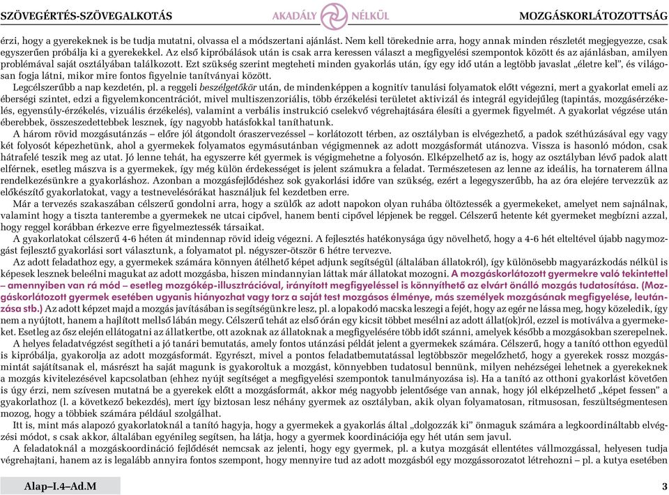 Ezt szükség szerint megteheti minden gyakorlás után, így egy idő után a legtöbb javaslat életre kel, és világosan fogja látni, mikor mire fontos figyelnie tanítványai között.