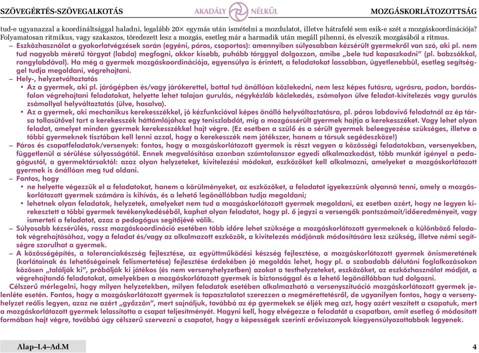 Eszközhasználat a gyakorlatvégzések során (egyéni, páros, csoportos): amennyiben súlyosabban kézsérült gyermekről van szó, aki pl.