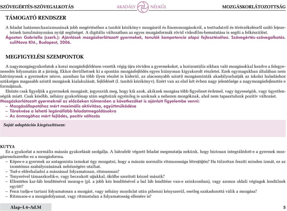 ): Ajánlások mozgáskorlátozott gyermekek, tanulók kompetencia alapú fejlesztéséhez. Szövegértés-szövegalkotás. sulinova Kht., Budapest, 2006.