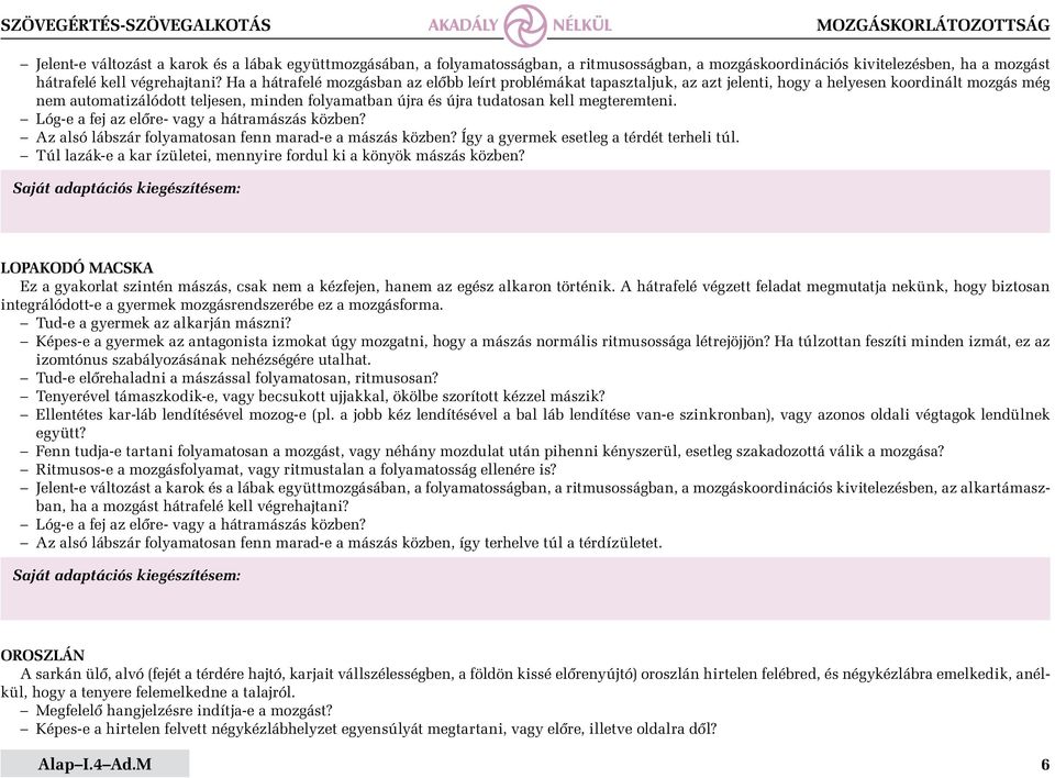 megteremteni. Lóg-e a fej az előre- vagy a hátramászás közben? Az alsó lábszár folyamatosan fenn marad-e a mászás közben? Így a gyermek esetleg a térdét terheli túl.