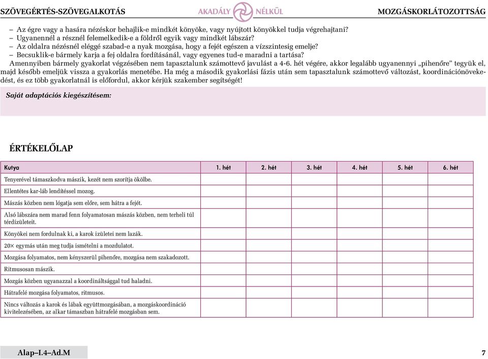 Amennyiben bármely gyakorlat végzésében nem tapasztalunk számottevő javulást a 4-6. hét végére, akkor legalább ugyanennyi pihenőre tegyük el, majd később emeljük vissza a gyakorlás menetébe.