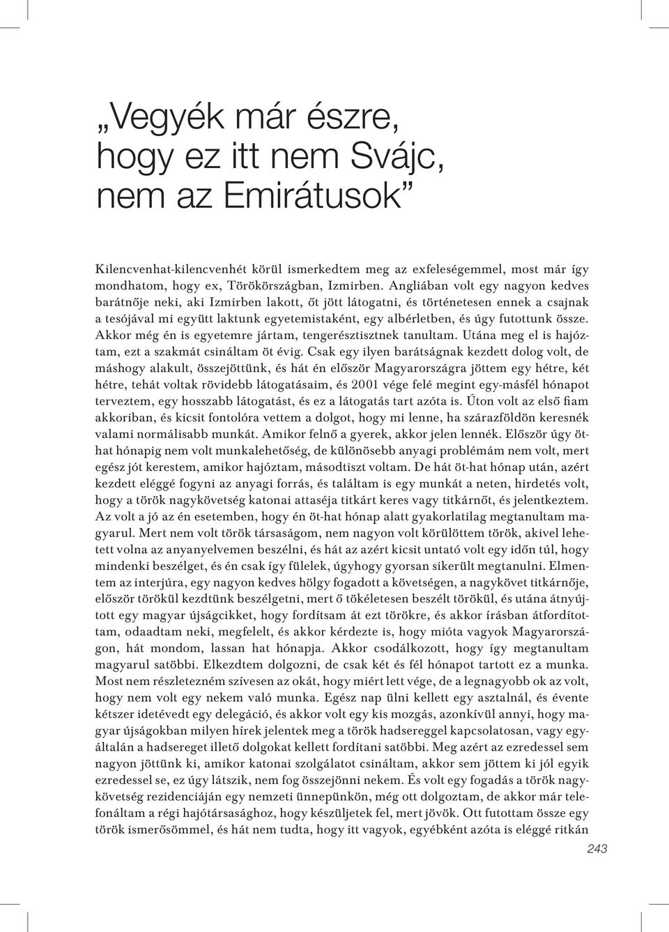 futottunk össze. Akkor még én is egyetemre jártam, tengerésztisztnek tanultam. Utána meg el is hajóztam, ezt a szakmát csináltam öt évig.