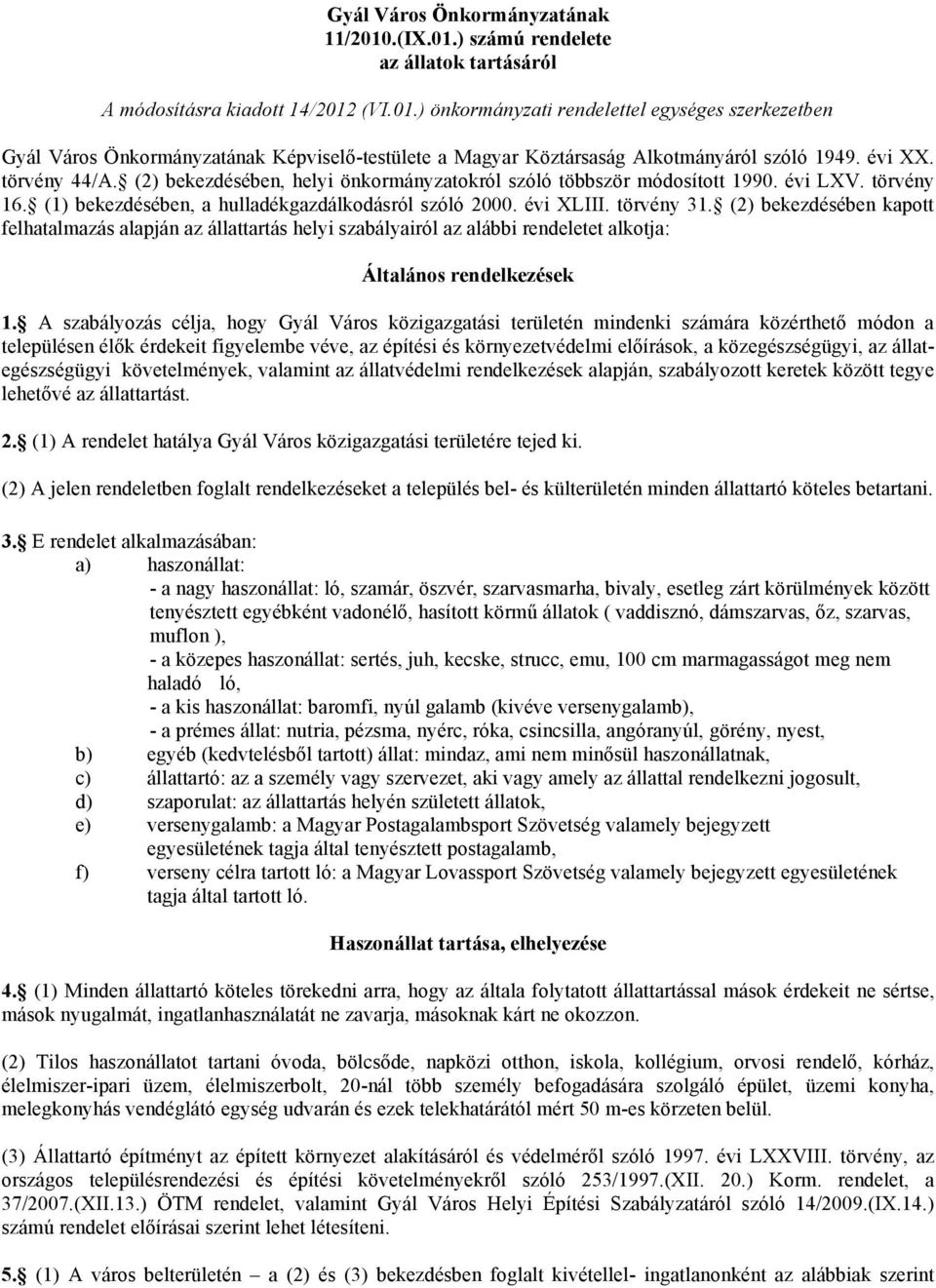 (2) bekezdésében kapott felhatalmazás alapján az állattartás helyi szabályairól az alábbi rendeletet alkotja: Általános rendelkezések 1.