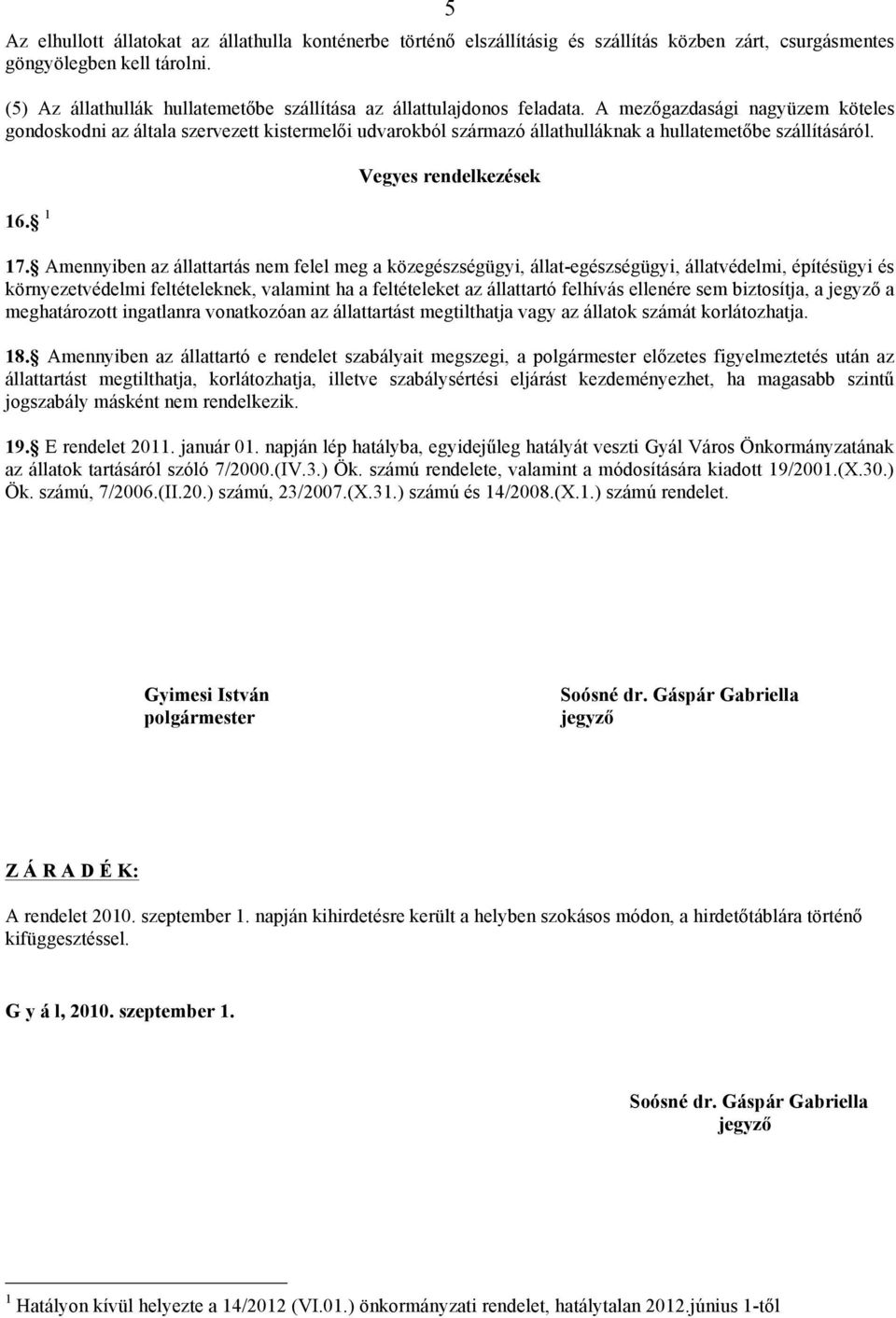 A mezőgazdasági nagyüzem köteles gondoskodni az általa szervezett kistermelői udvarokból származó állathulláknak a hullatemetőbe szállításáról. 16. 1 Vegyes rendelkezések 17.