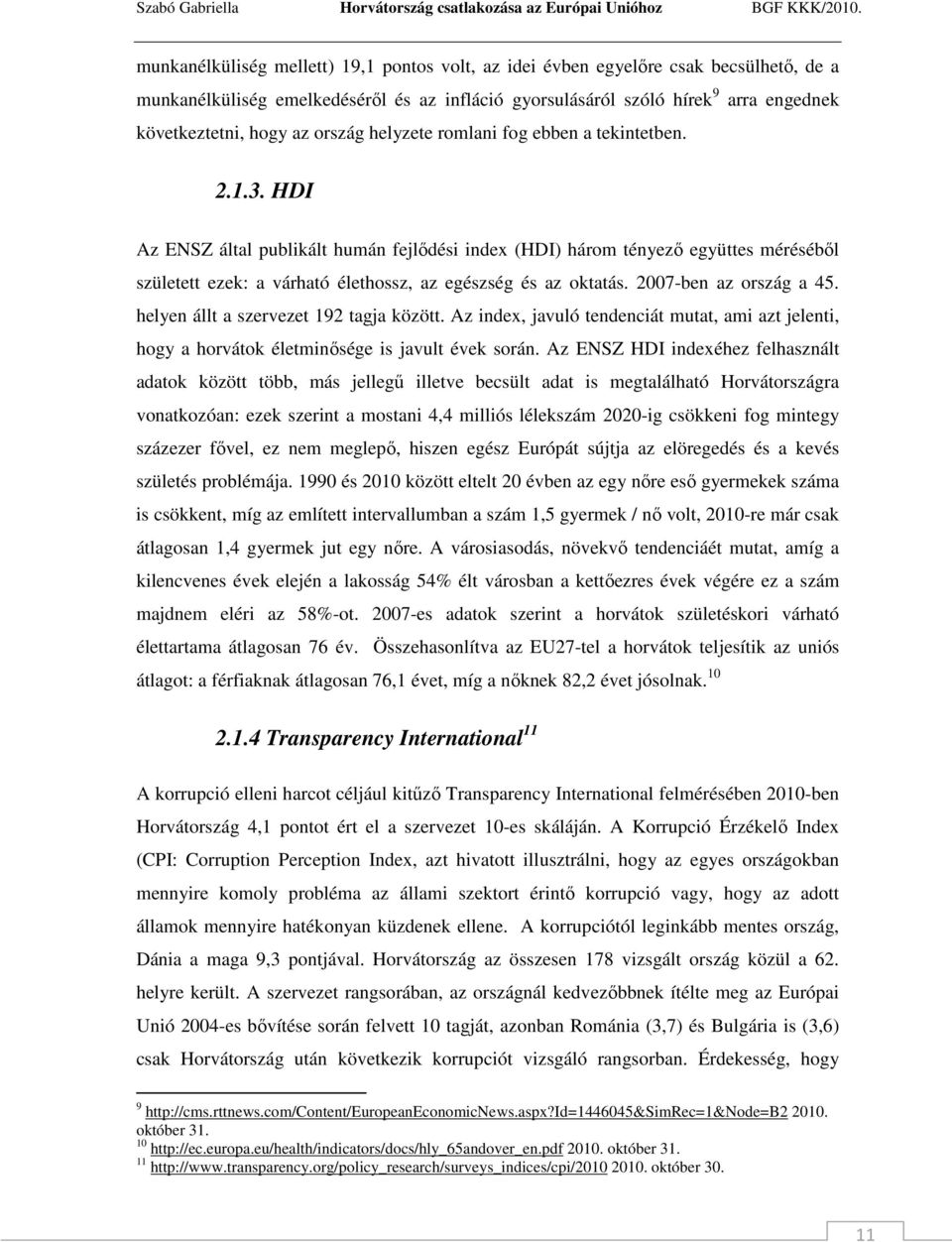 HDI Az ENSZ által publikált humán fejlıdési index (HDI) három tényezı együttes mérésébıl született ezek: a várható élethossz, az egészség és az oktatás. 2007-ben az ország a 45.