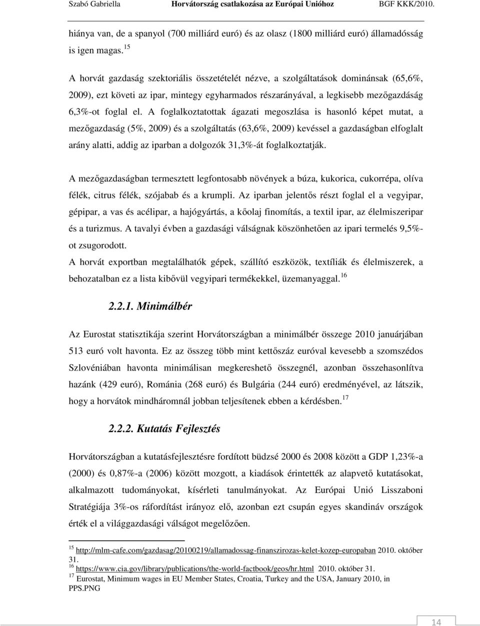 A foglalkoztatottak ágazati megoszlása is hasonló képet mutat, a mezıgazdaság (5%, 2009) és a szolgáltatás (63,6%, 2009) kevéssel a gazdaságban elfoglalt arány alatti, addig az iparban a dolgozók