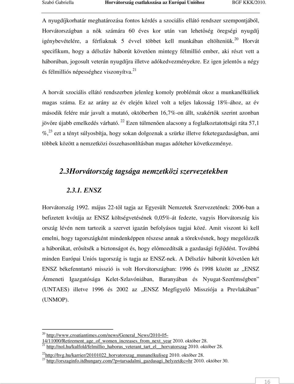 20 Horvát specifikum, hogy a délszláv háborút követıen mintegy félmillió ember, aki részt vett a háborúban, jogosult veterán nyugdíjra illetve adókedvezményekre.