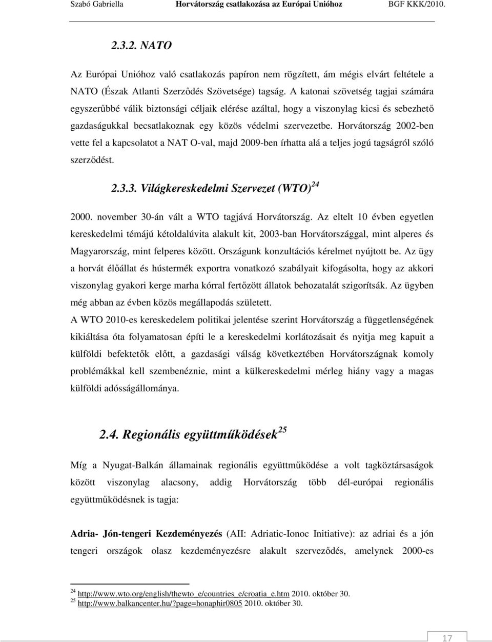 Horvátország 2002-ben vette fel a kapcsolatot a NAT O-val, majd 2009-ben írhatta alá a teljes jogú tagságról szóló szerzıdést. 2.3.3. Világkereskedelmi Szervezet (WTO) 24 2000.