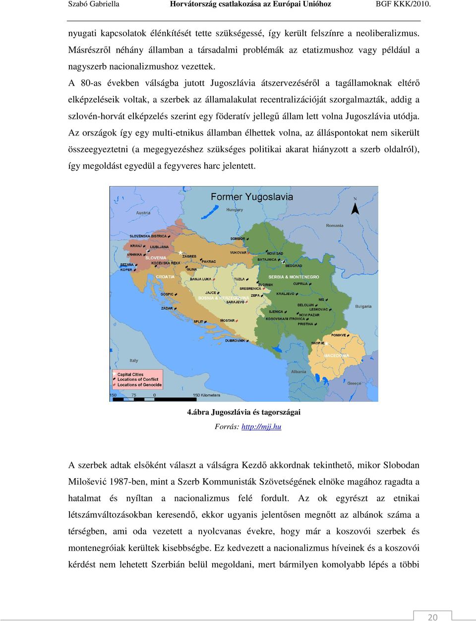 A 80-as években válságba jutott Jugoszlávia átszervezésérıl a tagállamoknak eltérı elképzeléseik voltak, a szerbek az államalakulat recentralizációját szorgalmazták, addig a szlovén-horvát elképzelés