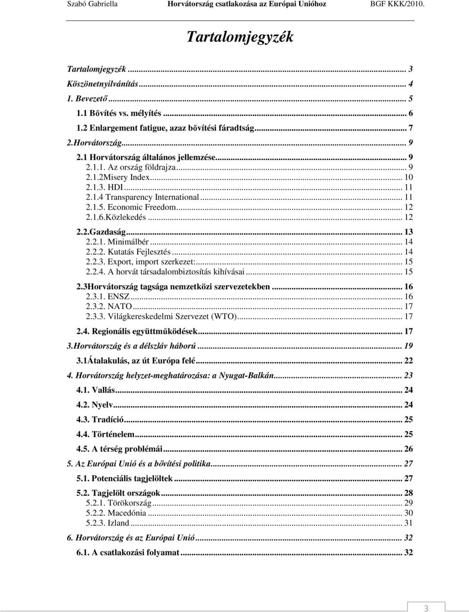 .. 12 2.2.Gazdaság... 13 2.2.1. Minimálbér... 14 2.2.2. Kutatás Fejlesztés... 14 2.2.3. Export, import szerkezet:... 15 2.2.4. A horvát társadalombiztosítás kihívásai... 15 2.3Horvátország tagsága nemzetközi szervezetekben.