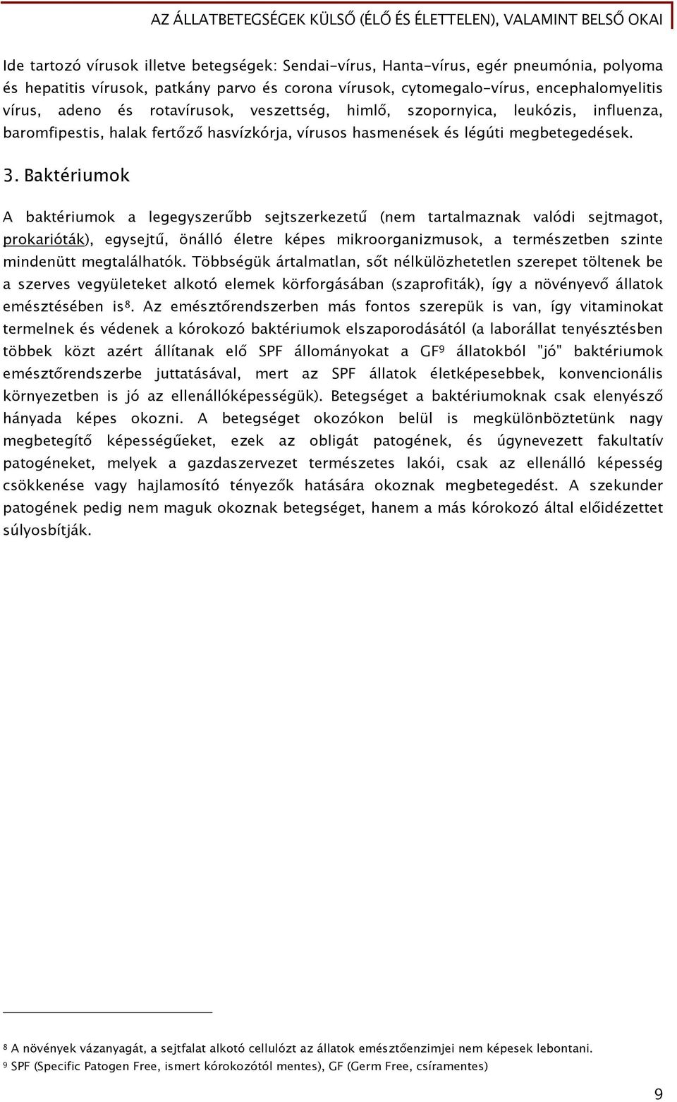 Baktériumok A baktériumok a legegyszerűbb sejtszerkezetű (nem tartalmaznak valódi sejtmagot, prokarióták), egysejtű, önálló életre képes mikroorganizmusok, a természetben szinte mindenütt