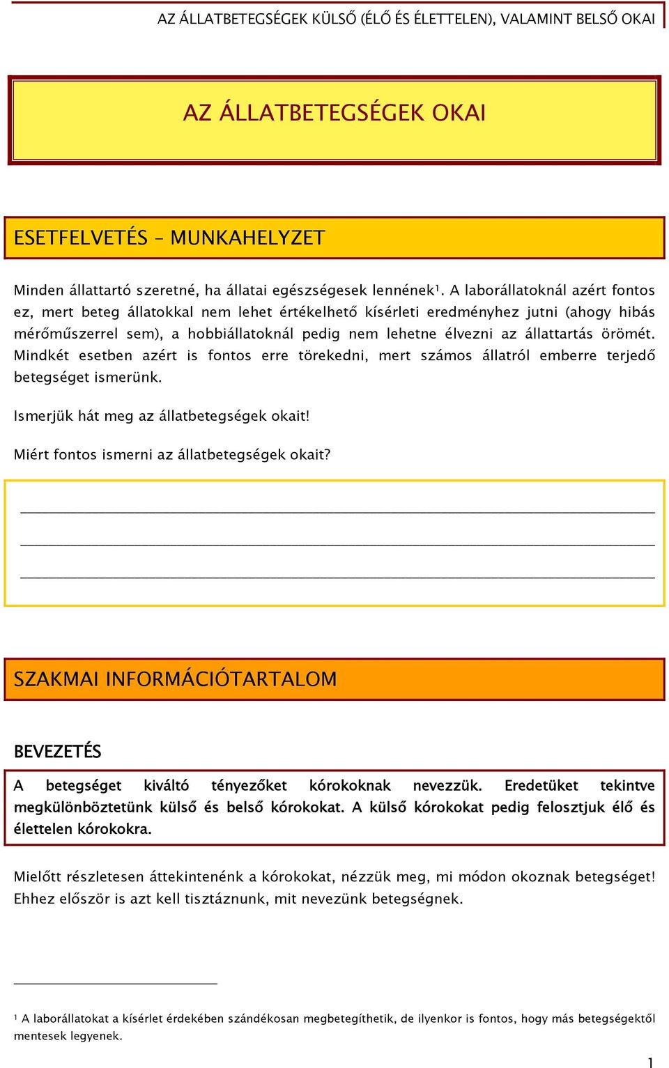 örömét. Mindkét esetben azért is fontos erre törekedni, mert számos állatról emberre terjedő betegséget ismerünk. Ismerjük hát meg az állatbetegségek okait!