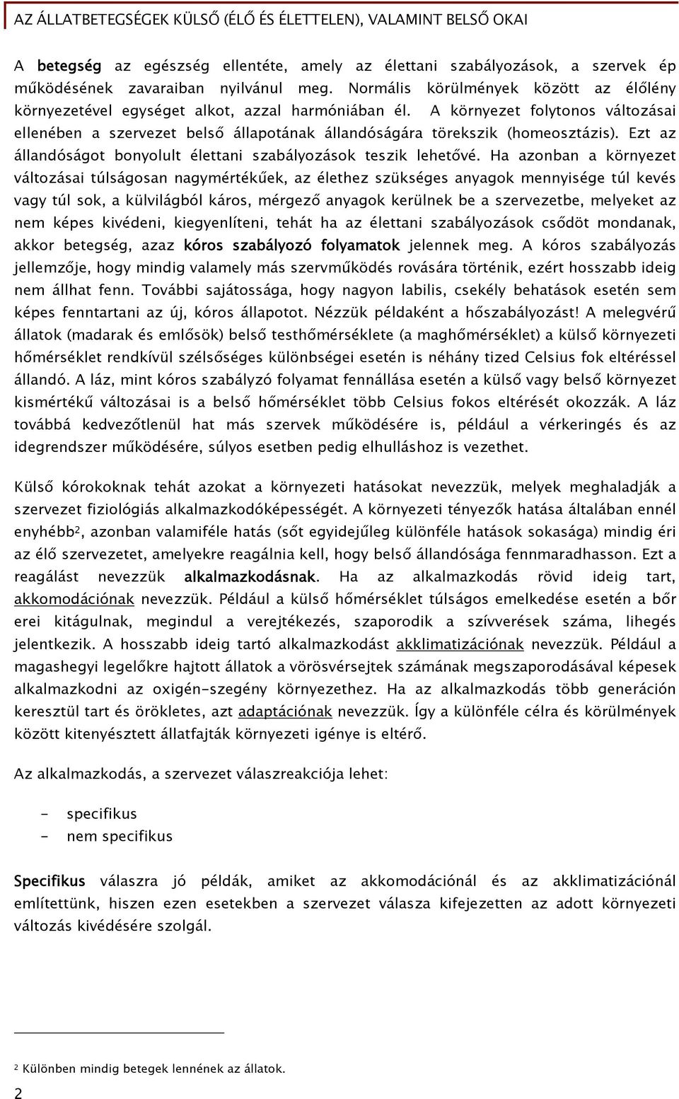 A környezet folytonos változásai ellenében a szervezet belső állapotának állandóságára törekszik (homeosztázis). Ezt az állandóságot bonyolult élettani szabályozások teszik lehetővé.