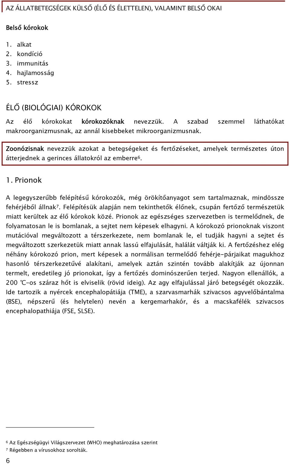 Zoonózisnak nevezzük azokat a betegségeket és fertőzéseket, amelyek természetes úton átterjednek a gerinces állatokról az emberre 6. 1.