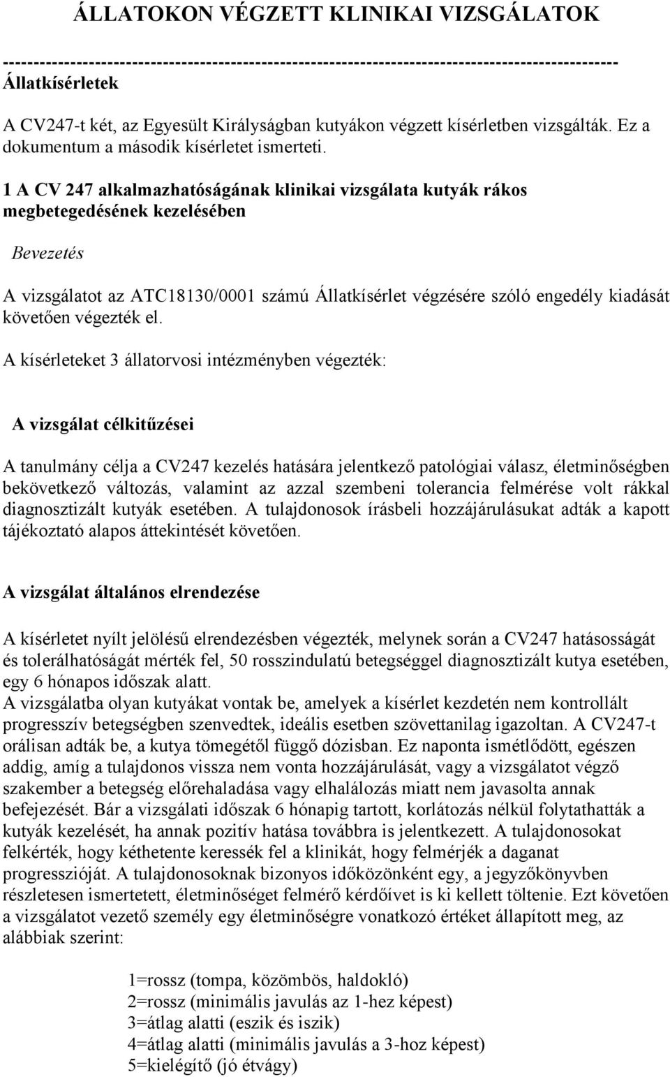 1 A CV 247 alkalmazhatóságának klinikai vizsgálata kutyák rákos megbetegedésének kezelésében Bevezetés A vizsgálatot az ATC18130/0001 számú Állatkísérlet végzésére szóló engedély kiadását követően