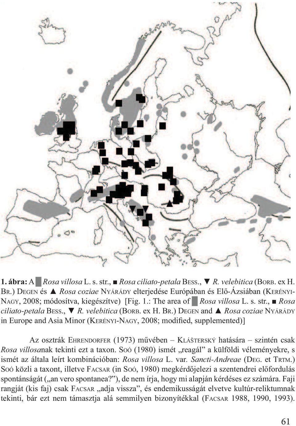 ) DEGEN Rosa coziae NYÁRÁDY in Europe and Asia Minor (KERÉNYI-NAGY Az osztrák EHRENDORFER ( KLÁŠTERSKÝ Rosa villosanak tekinti ezt a taxon ismét reagál a külföldi véleményekre, s ismét az