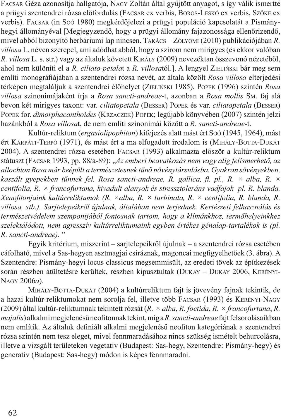 villosa bár meg sem Rosa villosa elterjedési 1985). POPEK (1996) szintén Rosa villosa szinonimájaként írja a Rosa sancti-andreae-t, azonban a Rosa mollis SM. faj alá bevon két mirigyes taxont: var.