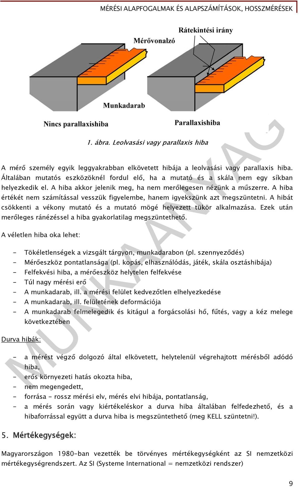 A hiba értékét nem számítással vesszük figyelembe, hanem igyekszünk azt megszüntetni. A hibát csökkenti a vékony mutató és a mutató mögé helyezett tükör alkalmazása.