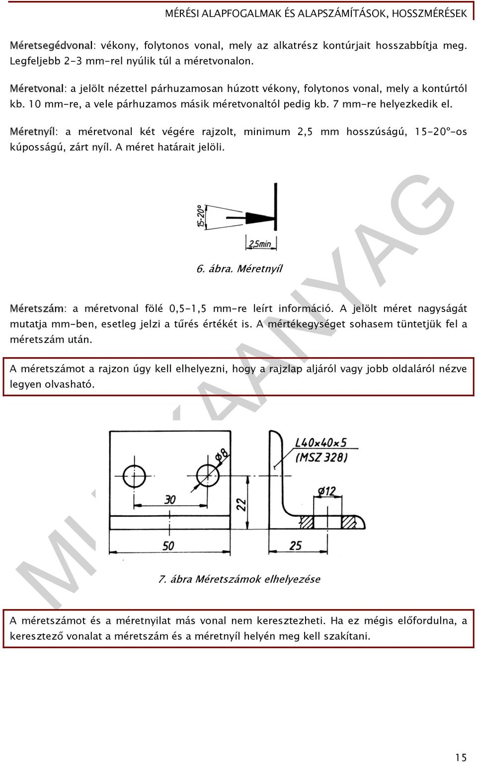 Méretnyíl: a méretvonal két végére rajzolt, minimum 2,5 mm hosszúságú, 15-20º-os kúposságú, zárt nyíl. A méret határait jelöli. 6. ábra.