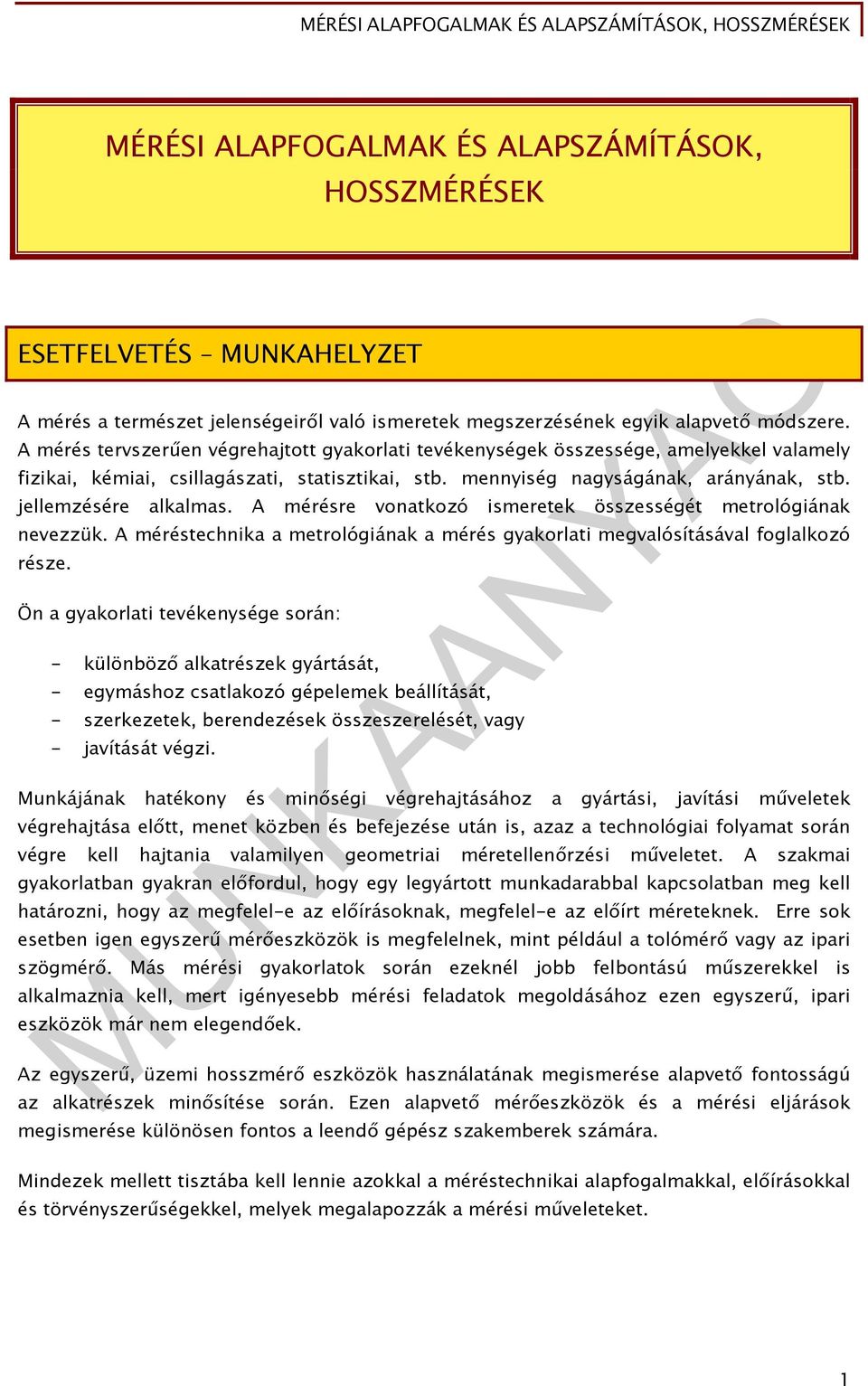 jellemzésére alkalmas. A mérésre vonatkozó ismeretek összességét metrológiának nevezzük. A méréstechnika a metrológiának a mérés gyakorlati megvalósításával foglalkozó része.