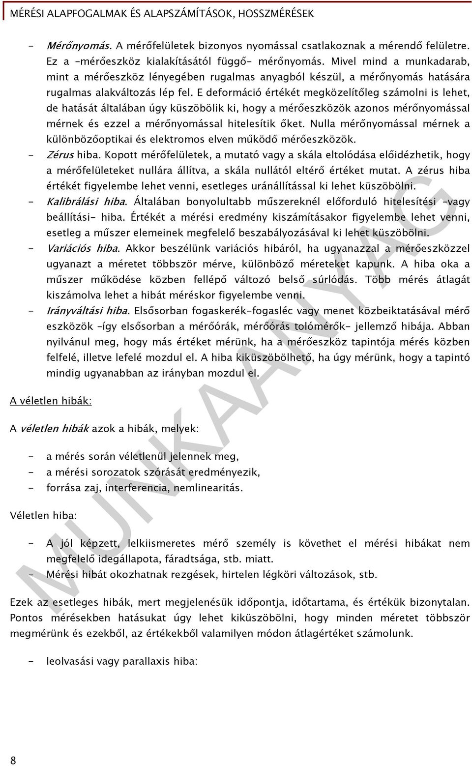 E deformáció értékét megközelítőleg számolni is lehet, de hatását általában úgy küszöbölik ki, hogy a mérőeszközök azonos mérőnyomással mérnek és ezzel a mérőnyomással hitelesítik őket.