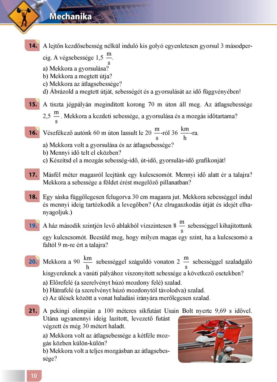 Mekkora a kezdeti ebeége, a gyoruláa é a mozgá időtartama? 16. Vézfékező autónk 60 m úton lault le 20 m -ról 36 km h -ra. 10 a) Mekkora volt a gyoruláa é az átlagebeége? b) Mennyi idő telt el eközben?