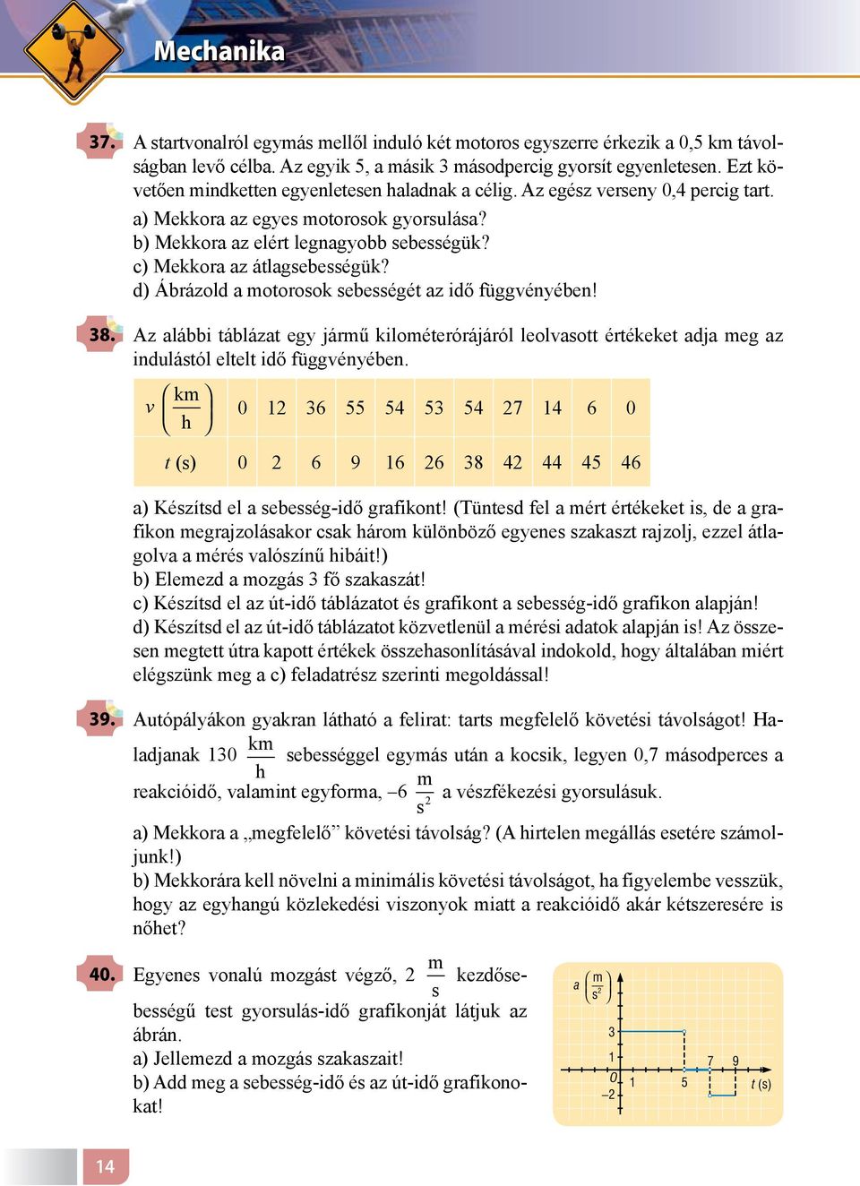 d) Ábrázold a motorook ebeégét az idő függvényében! 38. Az alábbi táblázat egy jármű kilométerórájáról leolvaott értékeket adja meg az indulától eltelt idő függvényében.