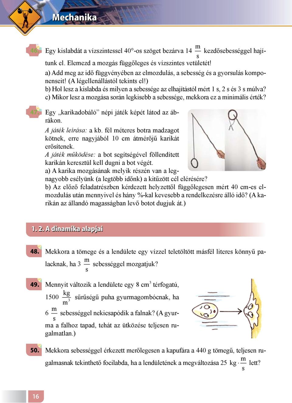 c) Mikor lez a mozgáa orán legkiebb a ebeége, mekkora ez a minimáli érték? 47. Egy karikadobáló népi játék képét látod az ábrákon. A játék leíráa: a kb.