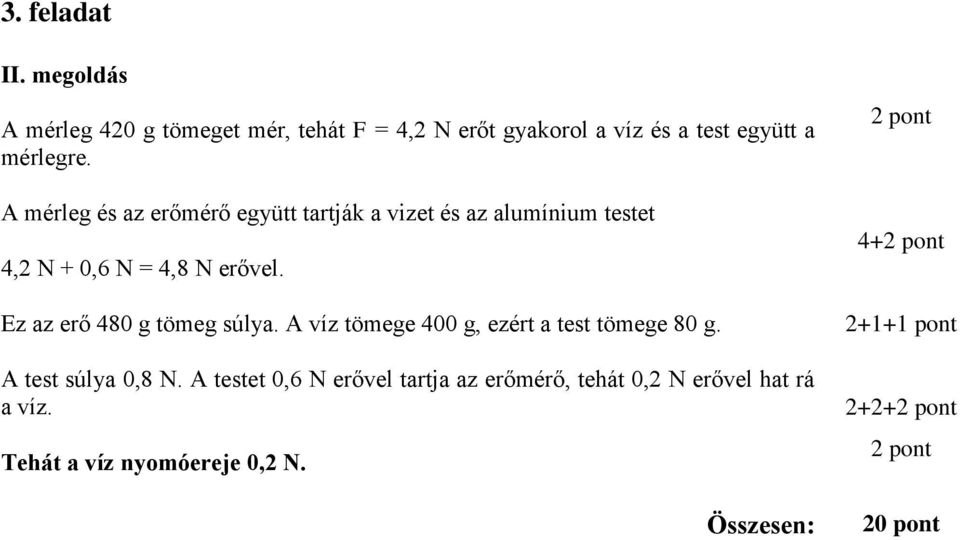 A mérleg és az erőmérő együtt tartják a vizet és az alumínium testet 4, N + 0,6 N = 4,8 N erővel.