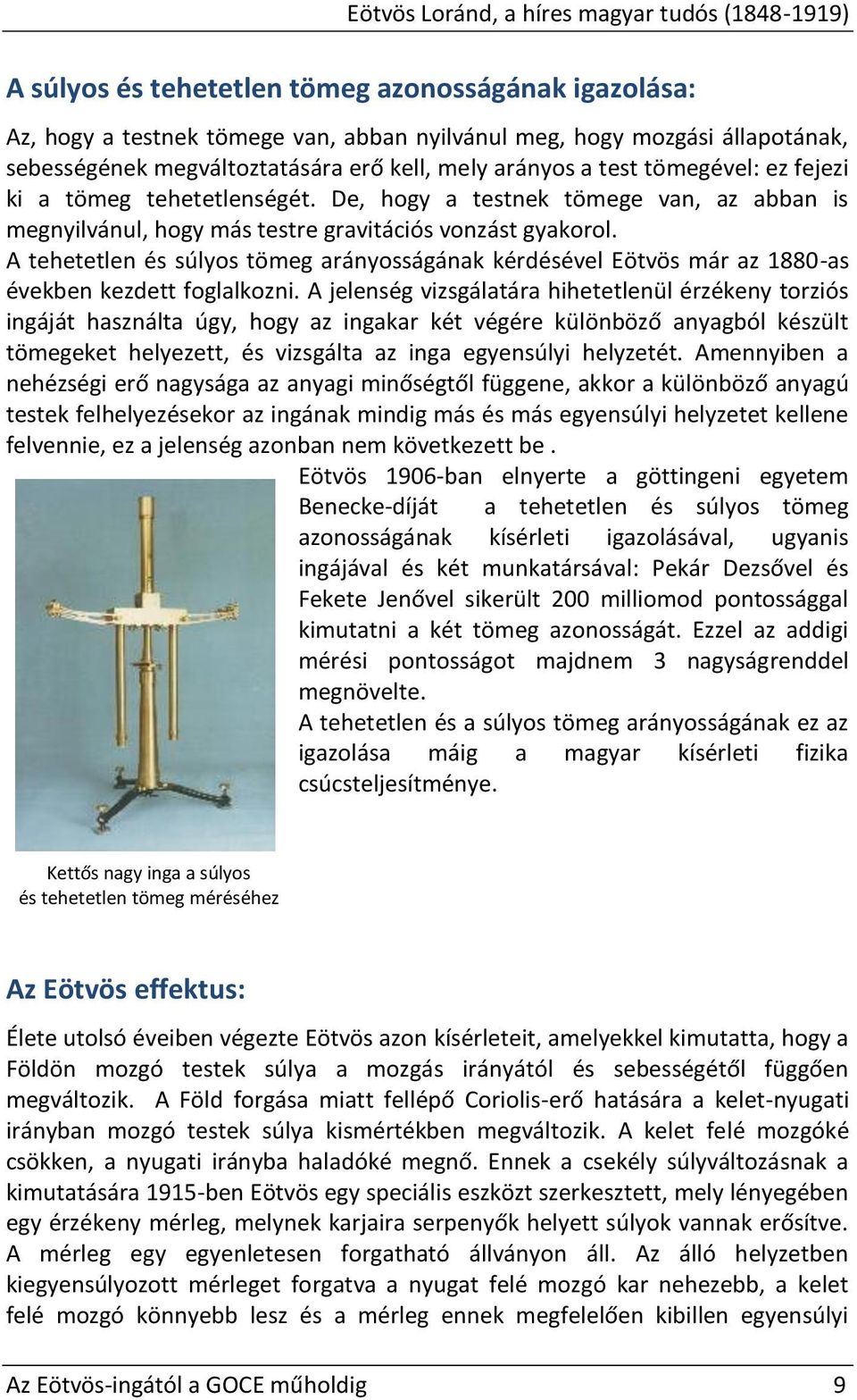 A tehetetlen és súlyos tömeg arányosságának kérdésével Eötvös már az 1880-as években kezdett foglalkozni.