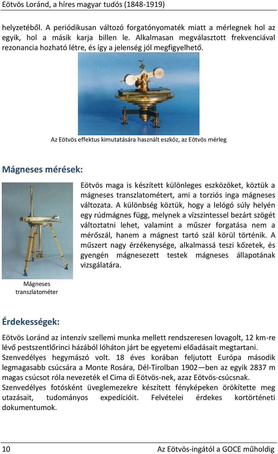 Az Eötvös effektus kimutatására használt eszköz, az Eötvös mérleg Mágneses mérések: Mágneses transzlatométer Eötvös maga is készített különleges eszközöket, köztük a mágneses transzlatométert, ami a