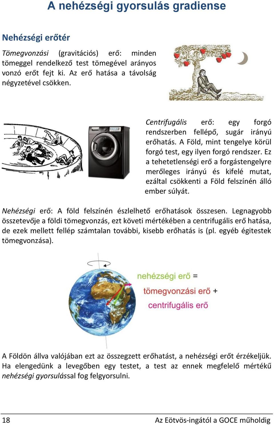 Ez a tehetetlenségi erő a forgástengelyre merőleges irányú és kifelé mutat, ezáltal csökkenti a Föld felszínén álló ember súlyát. Nehézségi erő: A föld felszínén észlelhető erőhatások összesen.