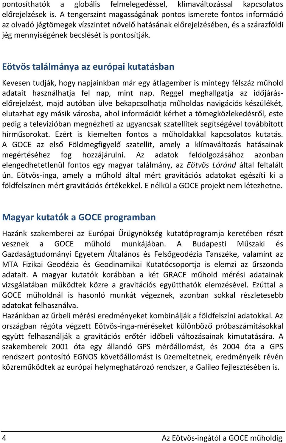 Eötvös találmánya az európai kutatásban Kevesen tudják, hogy napjainkban már egy átlagember is mintegy félszáz műhold adatait használhatja fel nap, mint nap.