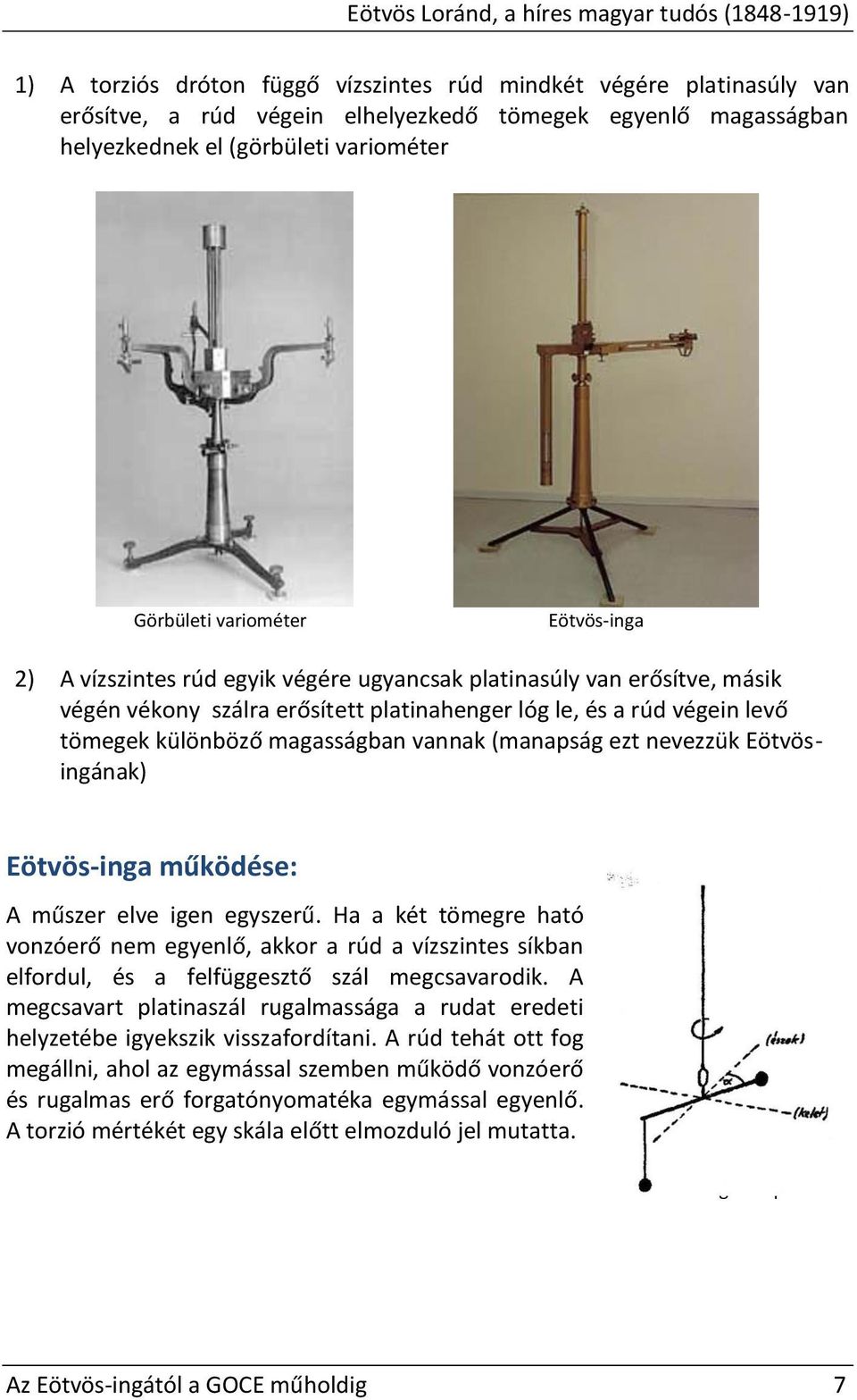 levő tömegek különböző magasságban vannak (manapság ezt nevezzük Eötvösingának) Eötvös-inga működése: A műszer elve igen egyszerű.