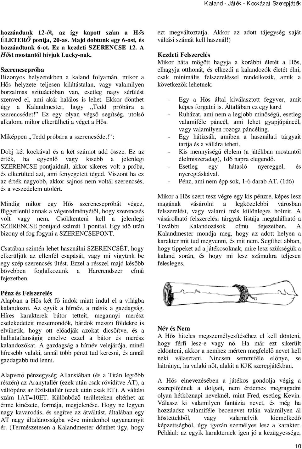 lehet. Ekkor dönthet úgy a Kalandmester, hogy Tedd próbára a szerencsédet! Ez egy olyan végs segítség, utolsó alkalom, mikor elkerülheti a véget a H s. Miképpen Tedd próbára a szerencsédet!