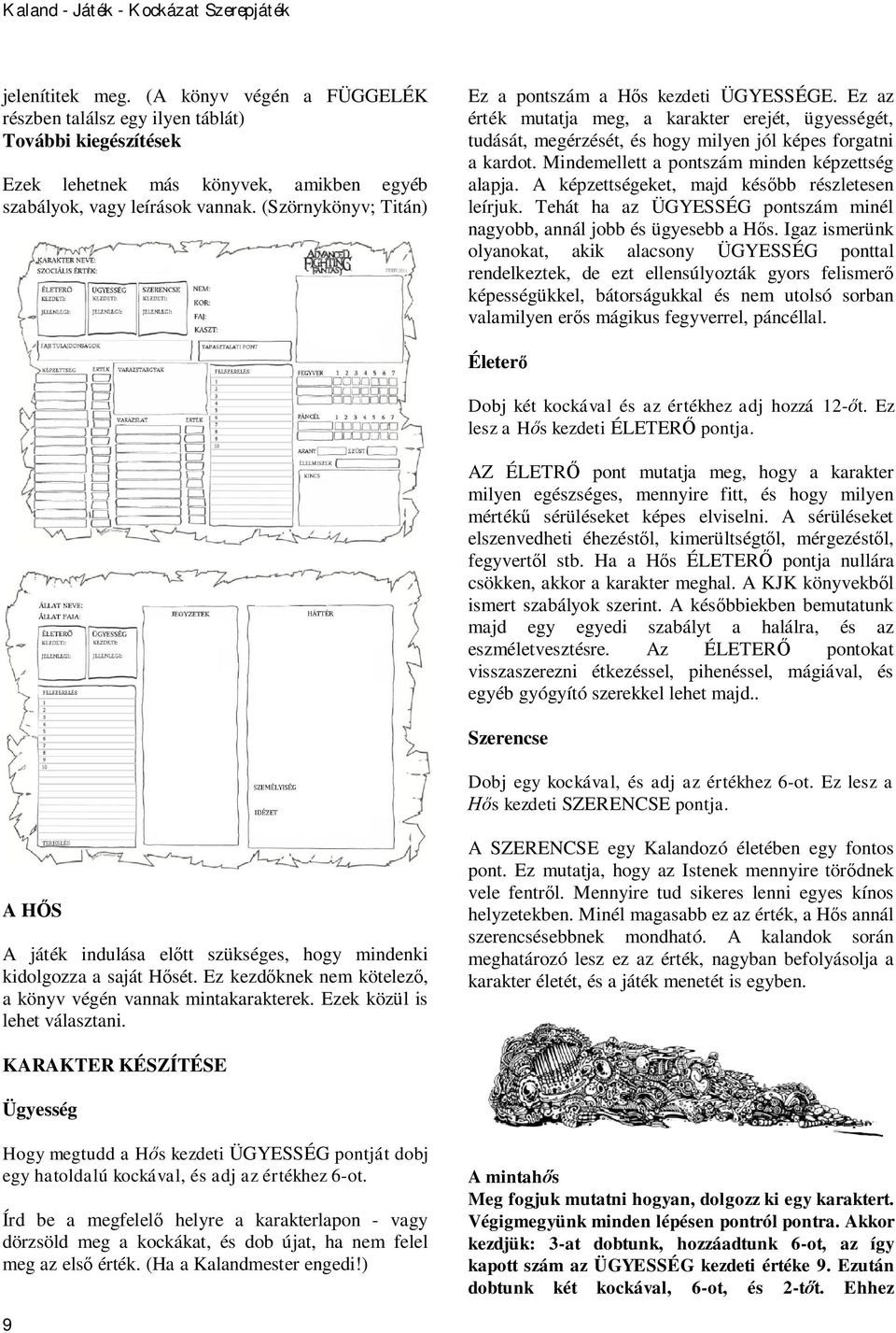 Mindemellett a pontszám minden képzettség alapja. A képzettségeket, majd kés bb részletesen leírjuk. Tehát ha az ÜGYESSÉG pontszám minél nagyobb, annál jobb és ügyesebb a H s.