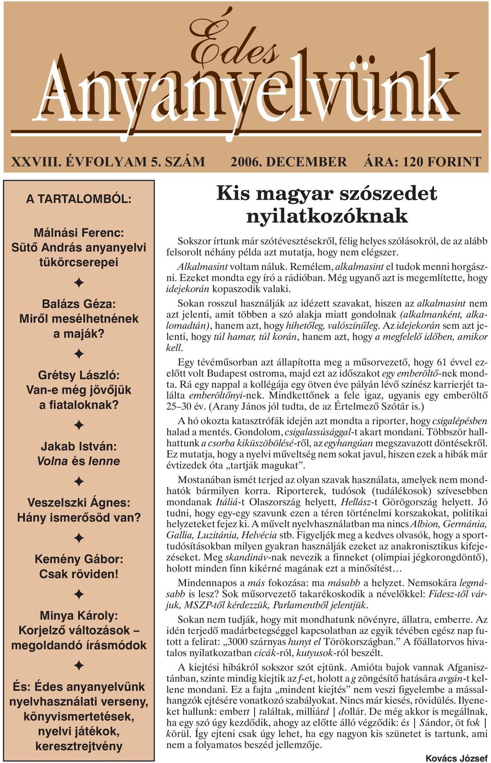 F Minya Károly: Korjelzõ változások megoldandó írásmódok F És: Édes anyanyelvünk nyelvhasználati verseny, könyvismertetések, nyelvi játékok, keresztrejtvény Kis magyar szószedet nyilatkozóknak