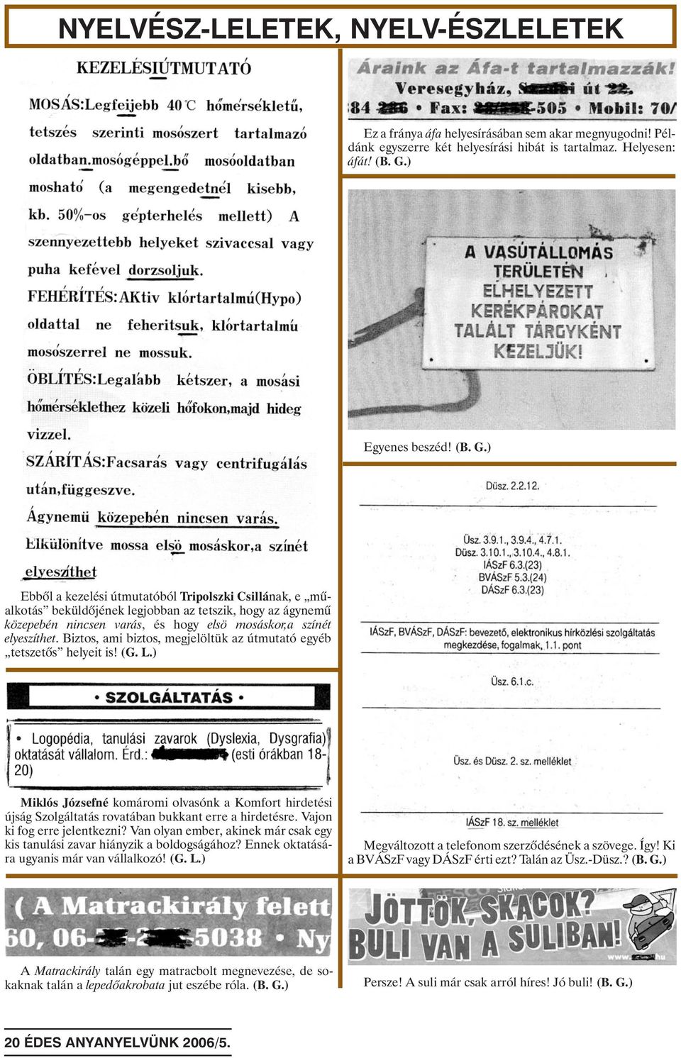 ) Ebbõl a kezelési útmutatóból Tripolszki Csillának, e mûalkotás beküldõjének legjobban az tetszik, hogy az ágynemû közepebén nincsen varás, és hogy elsö mosáskor,a színét elyeszíthet.