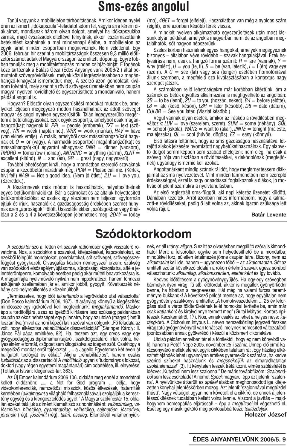 felnyitnak, akkor leszármazottaink betekintést kaphatnak a mai mindennapi életbe, a mobiltelefon az egyik, amit minden csoportban megneveznek. Nem véletlenül. Egy 2006.