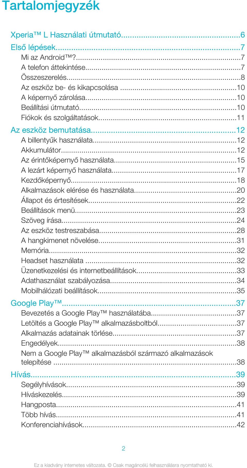 ..17 Kezdőképernyő...18 Alkalmazások elérése és használata...20 Állapot és értesítések...22 Beállítások menü...23 Szöveg írása...24 Az eszköz testreszabása...28 A hangkimenet növelése...31 Memória.