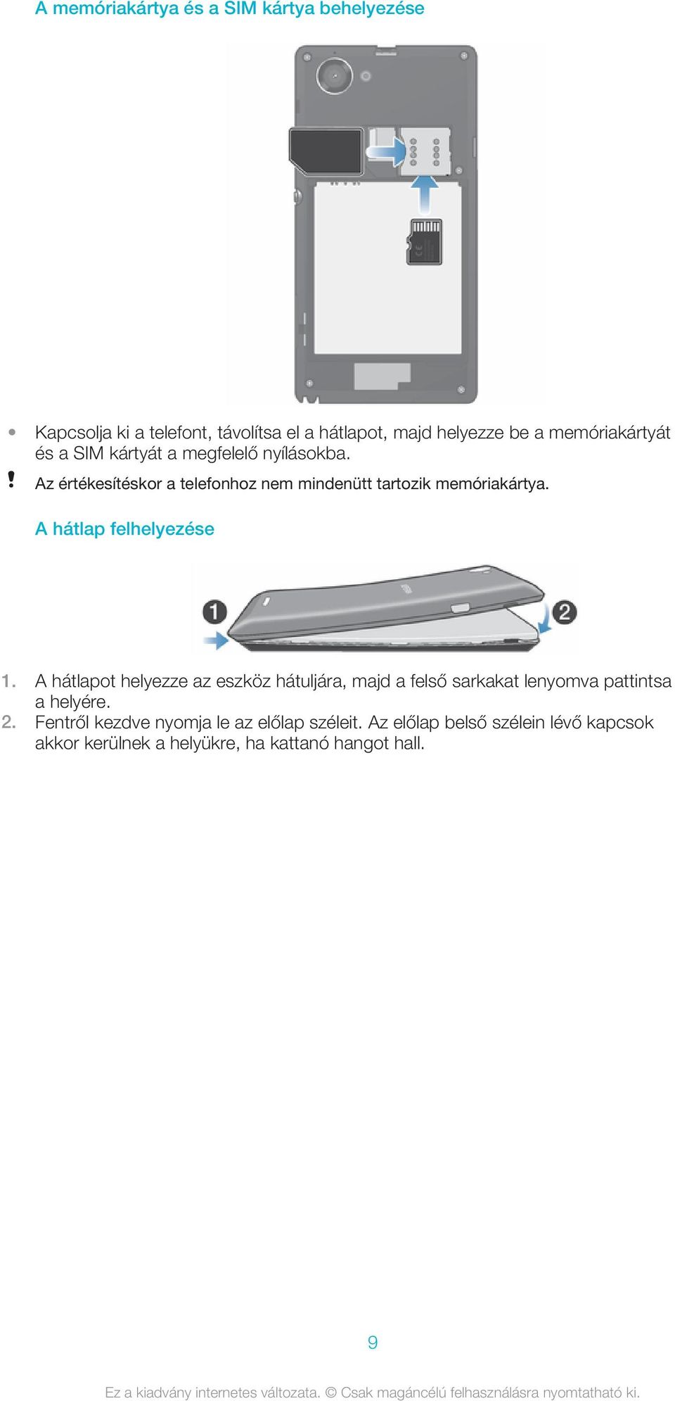 Az értékesítéskor a telefonhoz nem mindenütt tartozik memóriakártya. A hátlap felhelyezése 1.