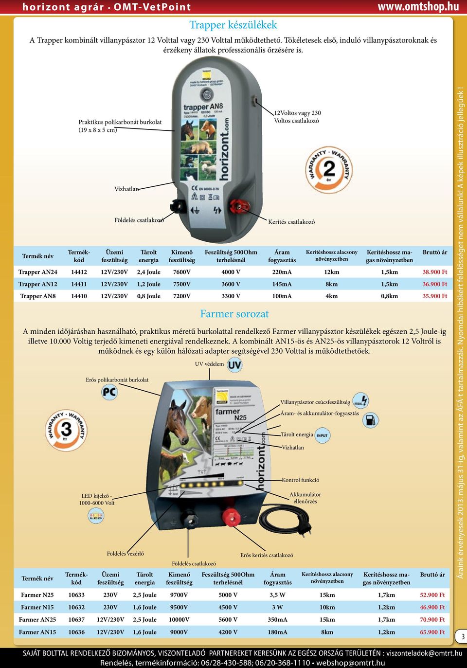 Termék név Üzemi feszültség Tárolt energia Kimenő feszültség Feszültség 500Ohm terhelésnél Áram fogyasztás Kerítéshossz alacsony növényzetben Kerítéshossz magas növényzetben Bruttó ár Trapper AN24