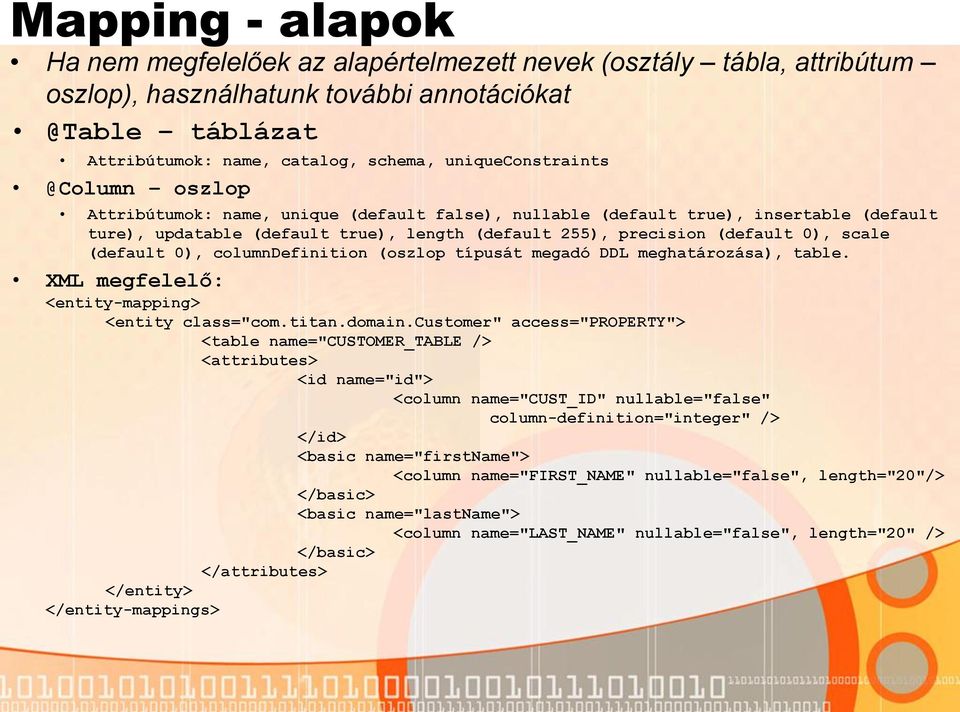 scale (default 0), columndefinition (oszlop típusát megadó DDL meghatározása), table. XML megfelelő: <entity-mapping> <entity class="com.titan.domain.