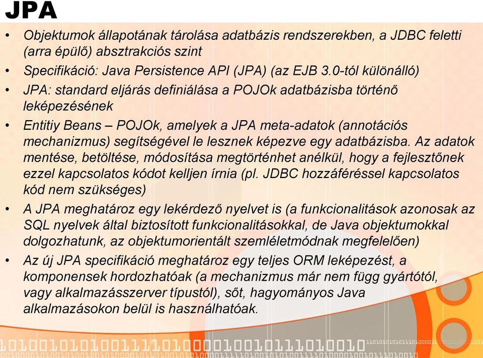 egy adatbázisba. Az adatok mentése, betöltése, módosítása megtörténhet anélkül, hogy a fejlesztőnek ezzel kapcsolatos kódot kelljen írnia (pl.