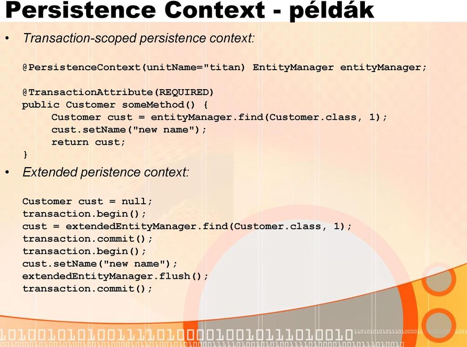 setname("new name"); return cust; } Extended peristence context: Customer cust = null; transaction.