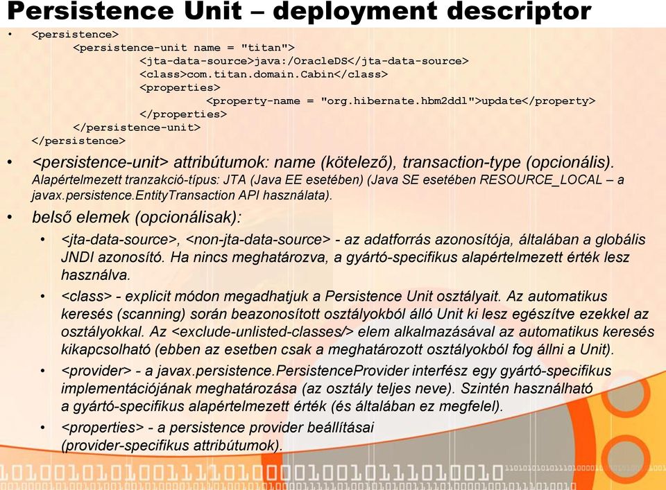 hbm2ddl">update</property> </properties> </persistence-unit> </persistence> <persistence-unit> attribútumok: name (kötelező), transaction-type (opcionális).