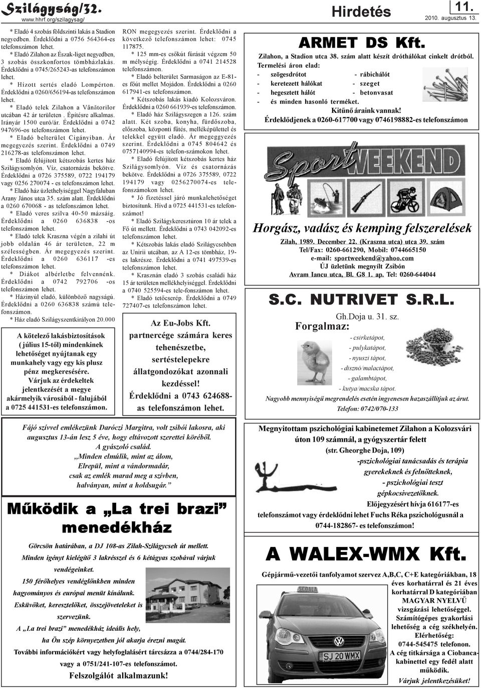 Érdeklõdni a 0260/656194-as telefonszámon lehet. * Eladó telek Zilahon a Vânãtorilor utcában 42 ár területen. Építésre alkalmas. Irányár 1500 euró/ár.