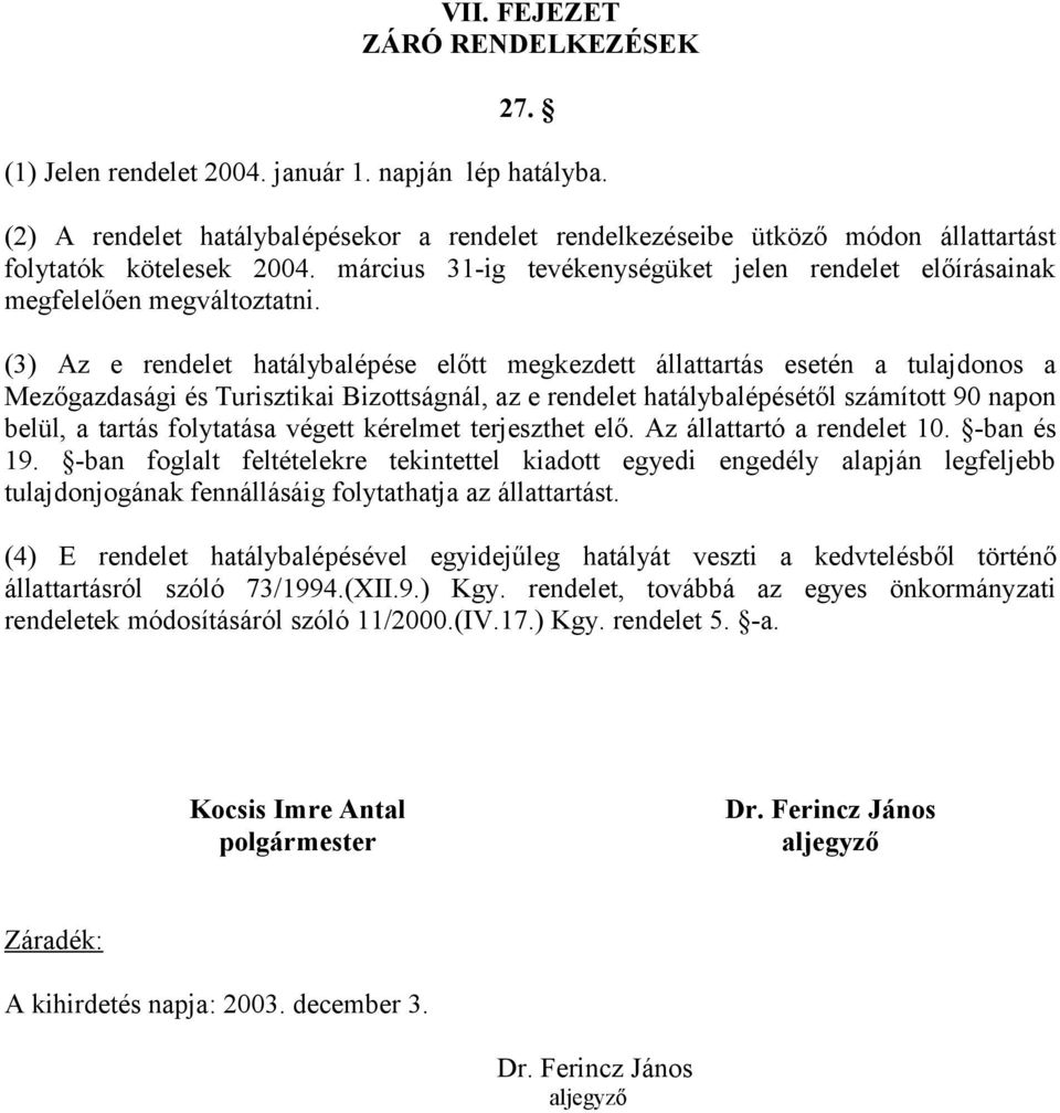 (3) Az e rendelet hatálybalépése előtt megkezdett állattartás esetén a tulajdonos a Mezőgazdasági és Turisztikai Bizottságnál, az e rendelet hatálybalépésétől számított 90 napon belül, a tartás