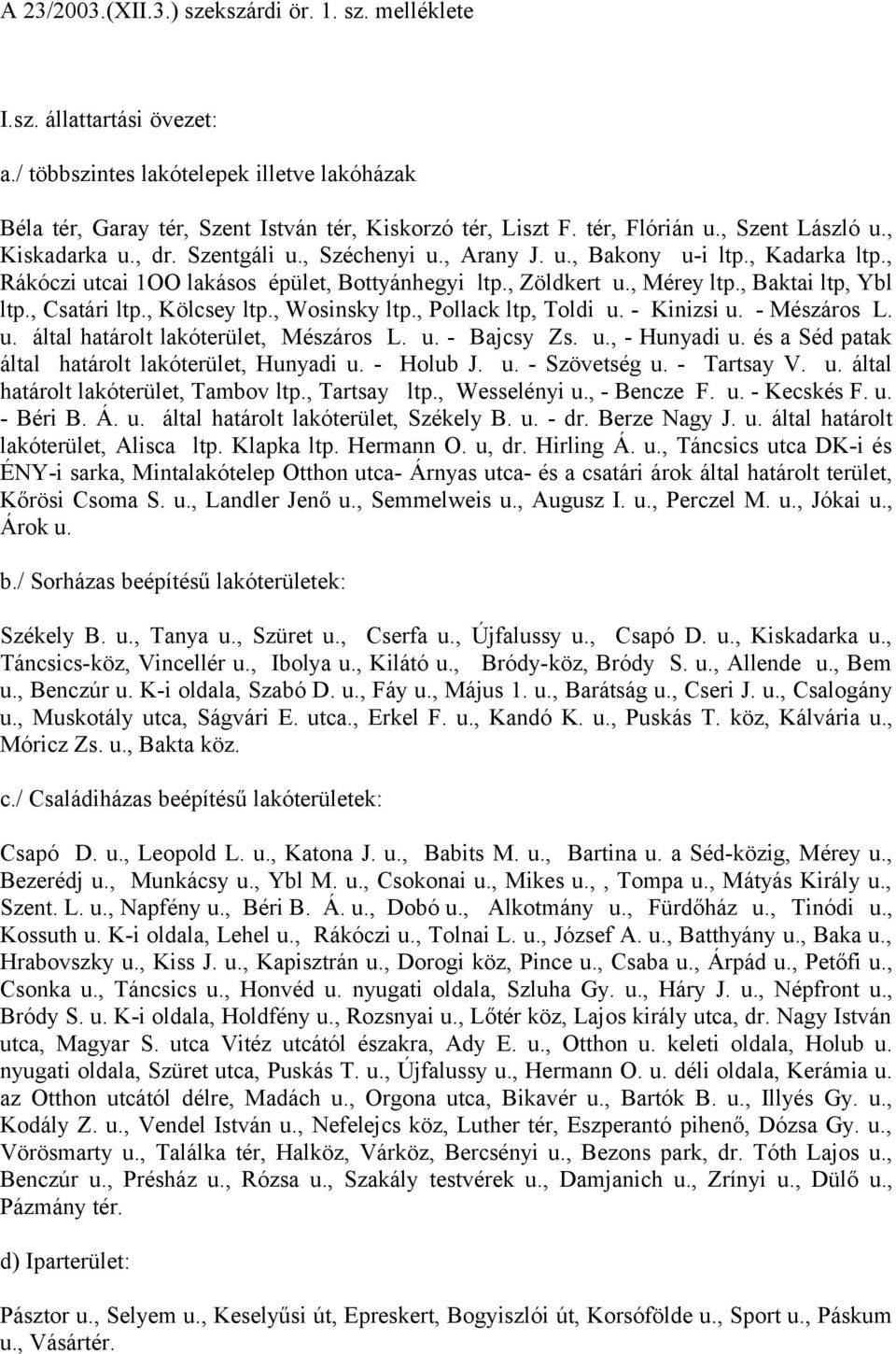 , Mérey ltp., Baktai ltp, Ybl ltp., Csatári ltp., Kölcsey ltp., Wosinsky ltp., Pollack ltp, Toldi u. - Kinizsi u. - Mészáros L. u. által határolt lakóterület, Mészáros L. u. - Bajcsy Zs. u., - Hunyadi u.