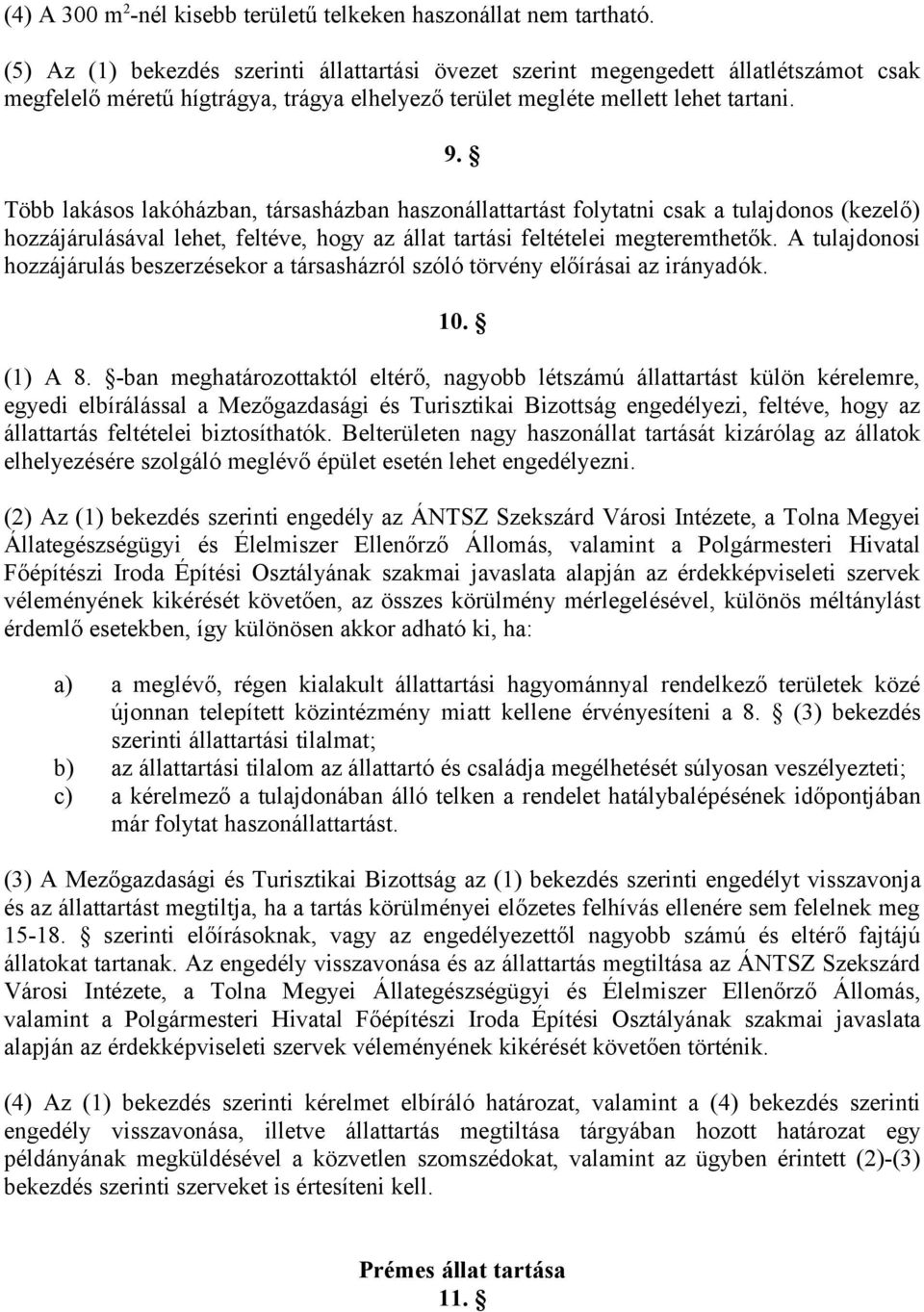 Több lakásos lakóházban, társasházban haszonállattartást folytatni csak a tulajdonos (kezelő) hozzájárulásával lehet, feltéve, hogy az állat tartási feltételei megteremthetők.